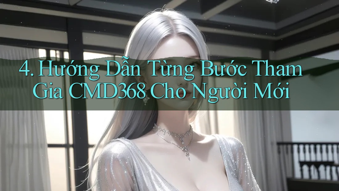 4. Hướng Dẫn Từng Bước Tham Gia CMD368 Cho Người Mới