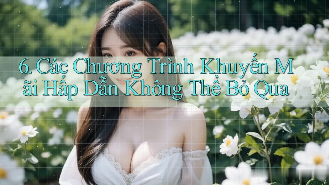 6. Các Chương Trình Khuyến Mãi Hấp Dẫn Không Thể Bỏ Qua