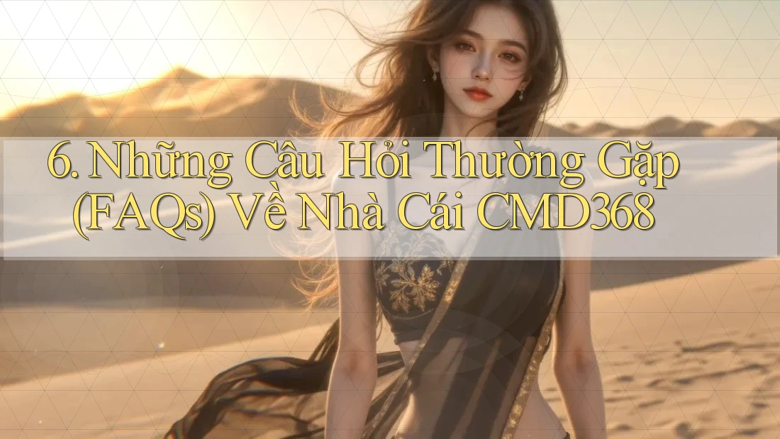 6. Những Câu Hỏi Thường Gặp (FAQs) Về Nhà Cái CMD368