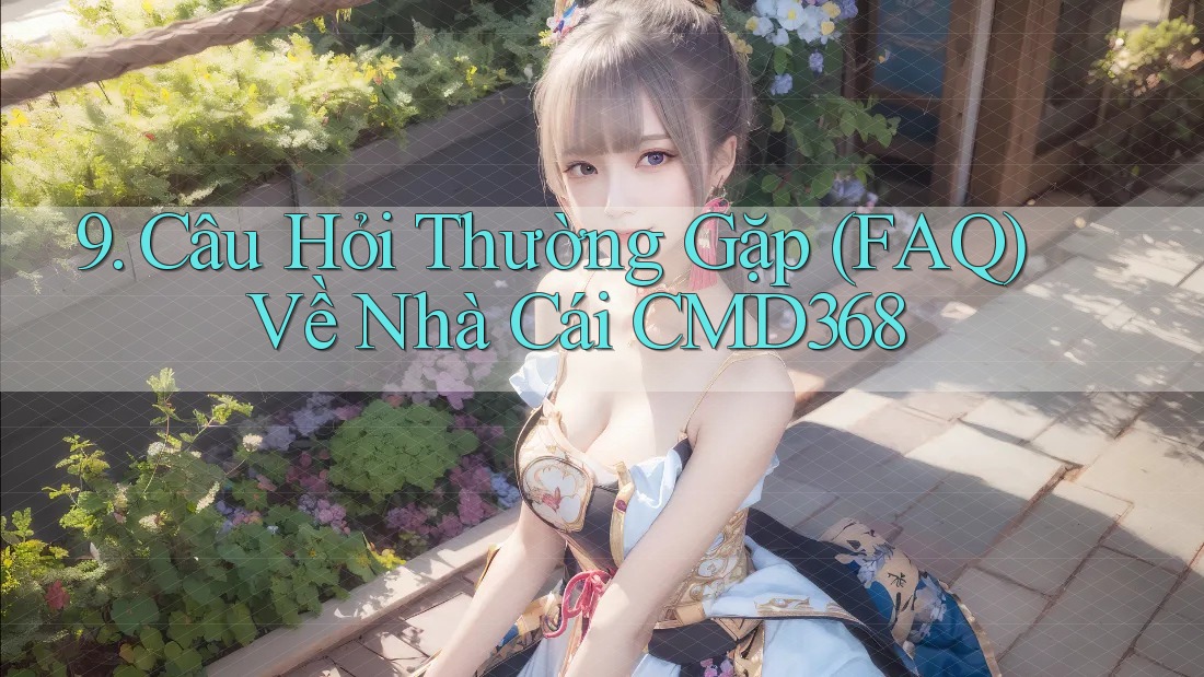 9. Câu Hỏi Thường Gặp (FAQ) Về Nhà Cái CMD368 9. Câu Hỏi Thường Gặp (FAQ) Về Nhà Cái CMD368