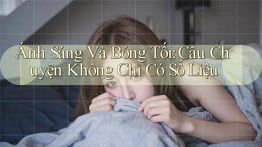 Ánh Sáng Và Bóng Tối: Câu Chuyện Không Chỉ Có Số Liệu Ánh Sáng Và Bóng Tối: Câu Chuyện Không Chỉ Có Số Liệu