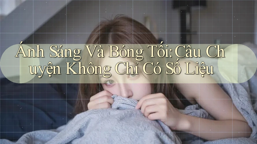Ánh Sáng Và Bóng Tối: Câu Chuyện Không Chỉ Có Số Liệu