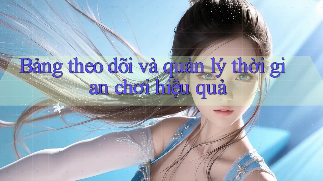 Bảng theo dõi và quản lý thời gian chơi hiệu quả
