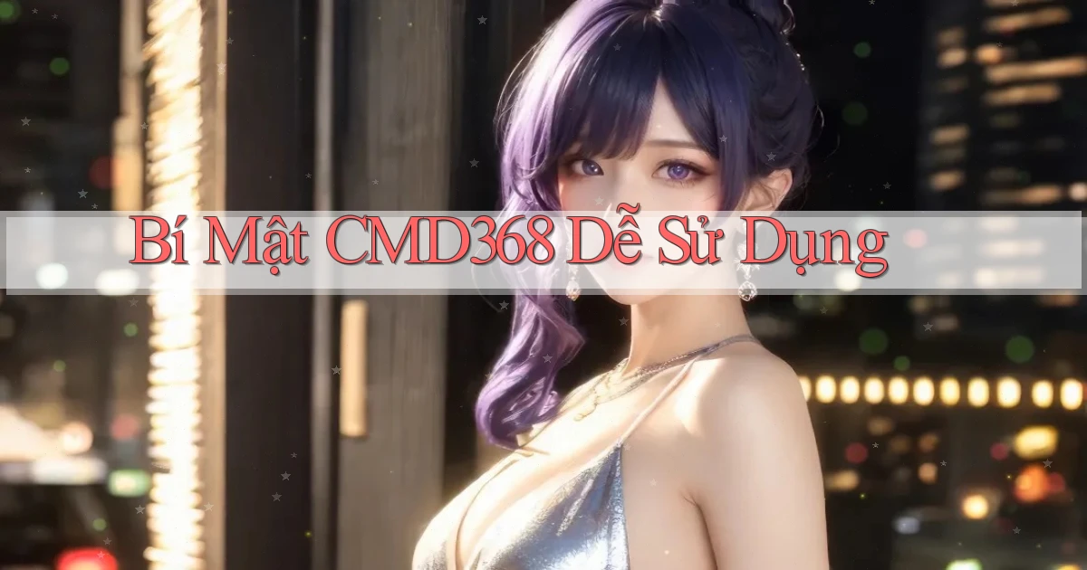 bí mật cmd368 dễ sử dụng