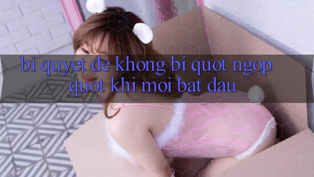 Bí quyết để không bị " ngợp" khi mới bắt đầu