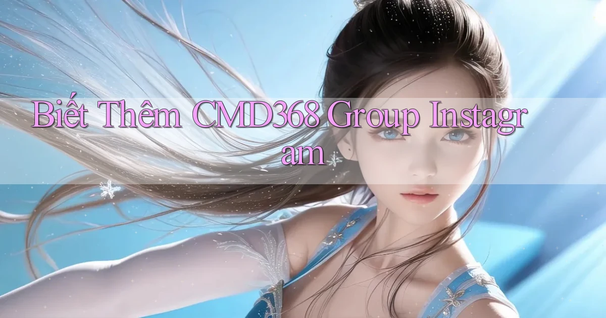 biết thêm cmd368 group instagram