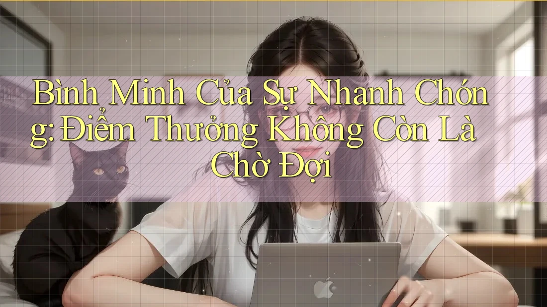 Bình Minh Của Sự Nhanh Chóng: Điểm Thưởng Không Còn Là Chờ Đợi Bình Minh Của Sự Nhanh Chóng: Điểm Thưởng Không Còn Là Chờ Đợi