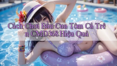 cách chơi bầu cua tôm cá trên cmd368 hiệu quả