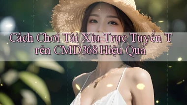 cách chơi tài xỉu trực tuyến trên cmd368 hiệu quả
