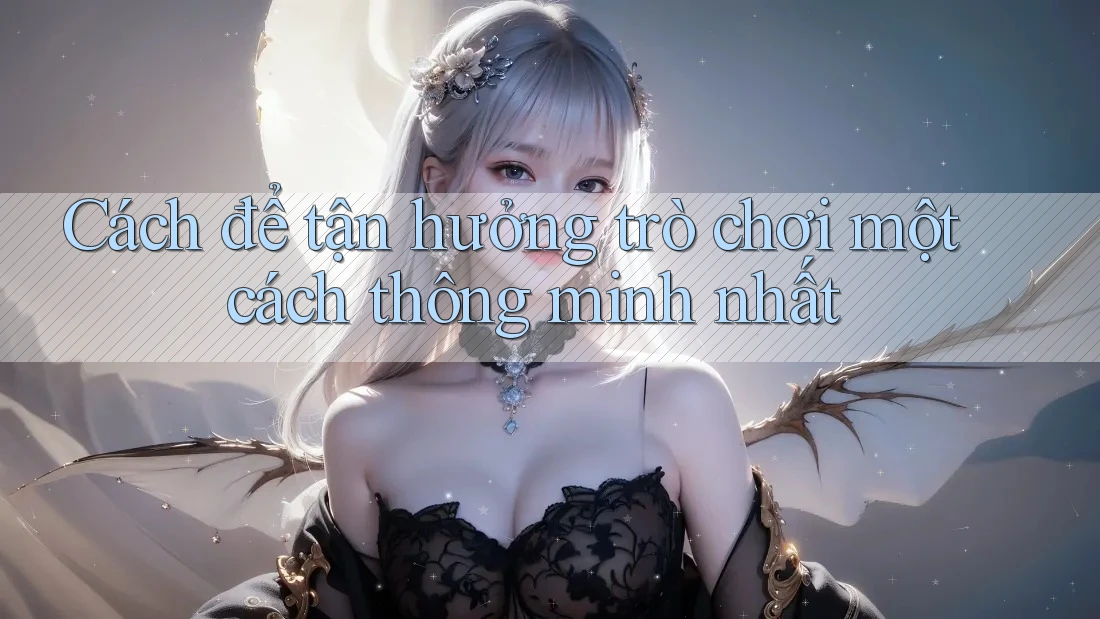 Cách để tận hưởng trò chơi một cách thông minh nhất