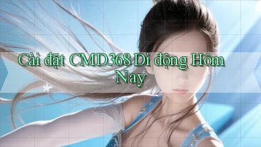 cài đặt cmd368 di động hôm nay