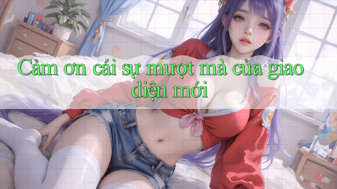 Cảm ơn cái sự mượt mà của giao diện mới