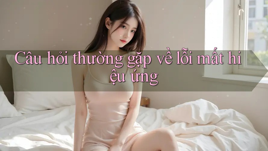 Câu hỏi thường gặp về lỗi mất hiệu ứng