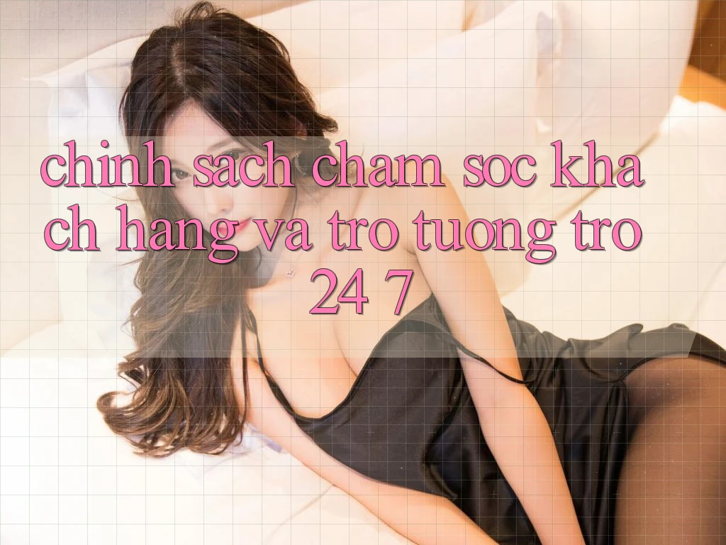 Chính Sách Chăm Sóc Khách Hàng Và Trợ tương trợ 24/7 Chính Sách Chăm Sóc Khách Hàng Và Trợ tương trợ 24/7
