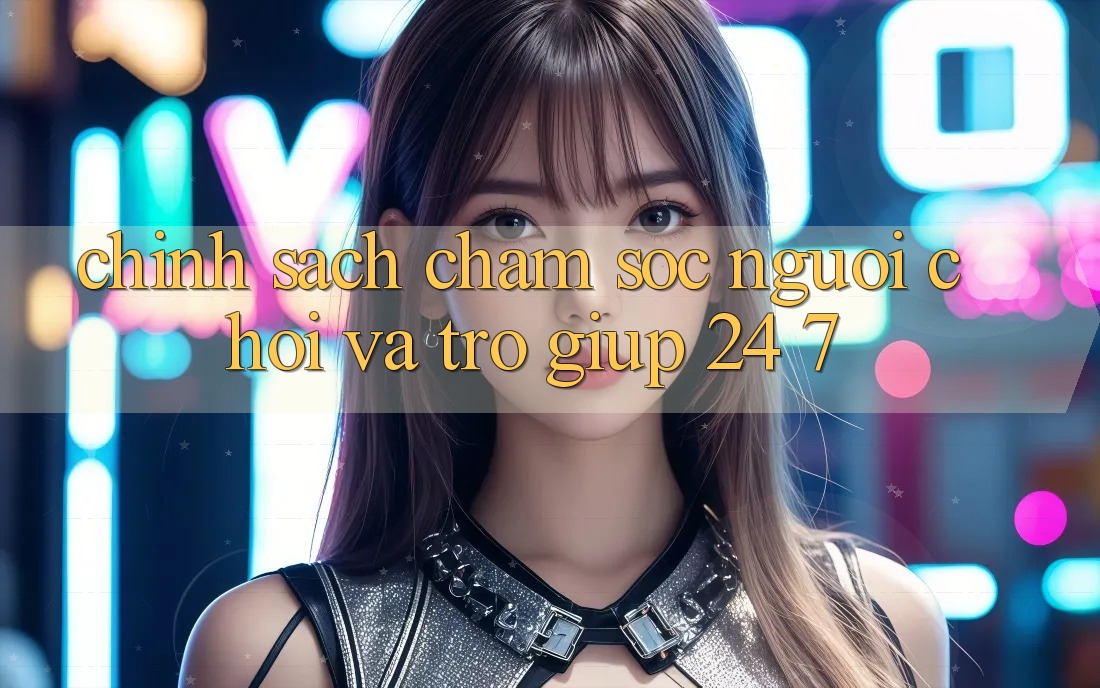 Chính Sách Chăm Sóc Người chơi Và Trợ giúp 24/7