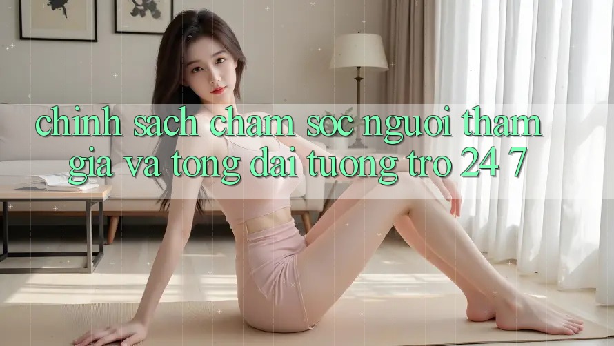 Chính Sách Chăm Sóc Người tham gia Và Tổng đài tương trợ 24/7 Chính Sách Chăm Sóc Người tham gia Và Tổng đài tương trợ 24/7