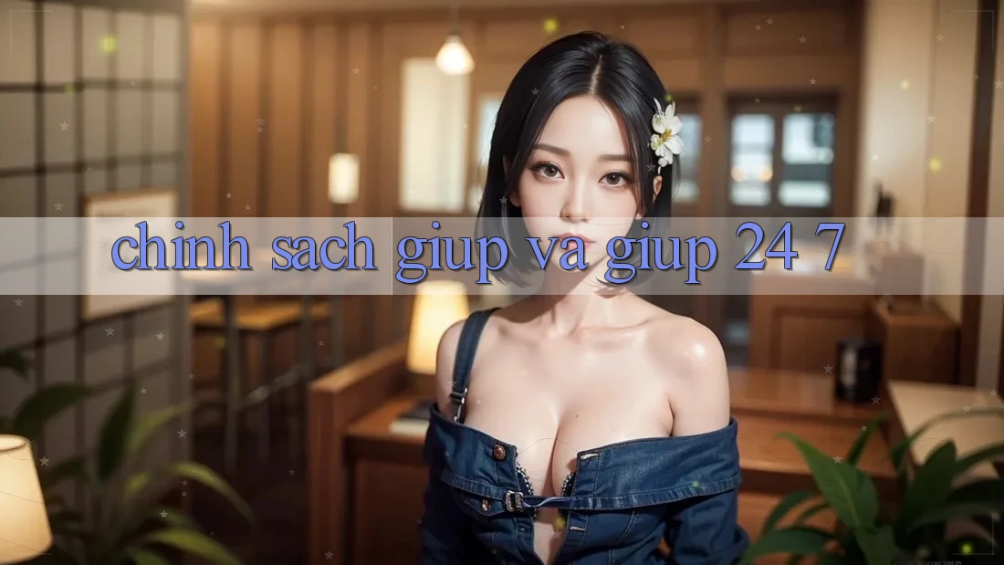 Chính Sách Giúp Và Giúp 24/7