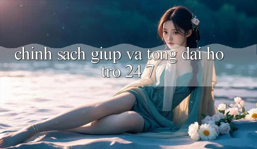 Chính Sách Giúp Và Tổng đài hỗ trợ 24/7