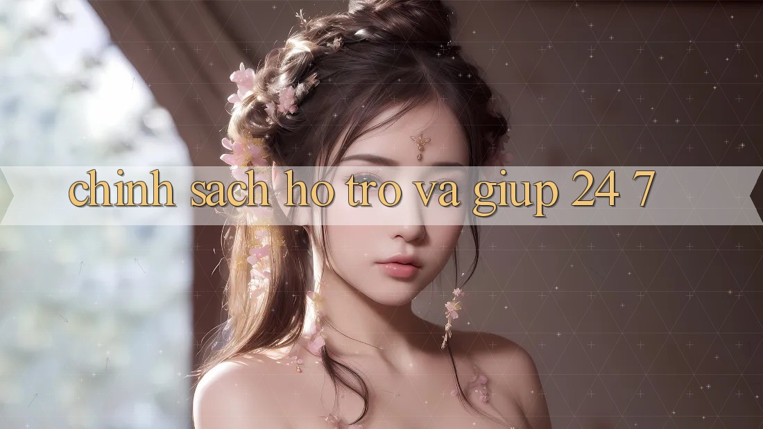 Chính Sách Hỗ trợ Và Giúp 24/7