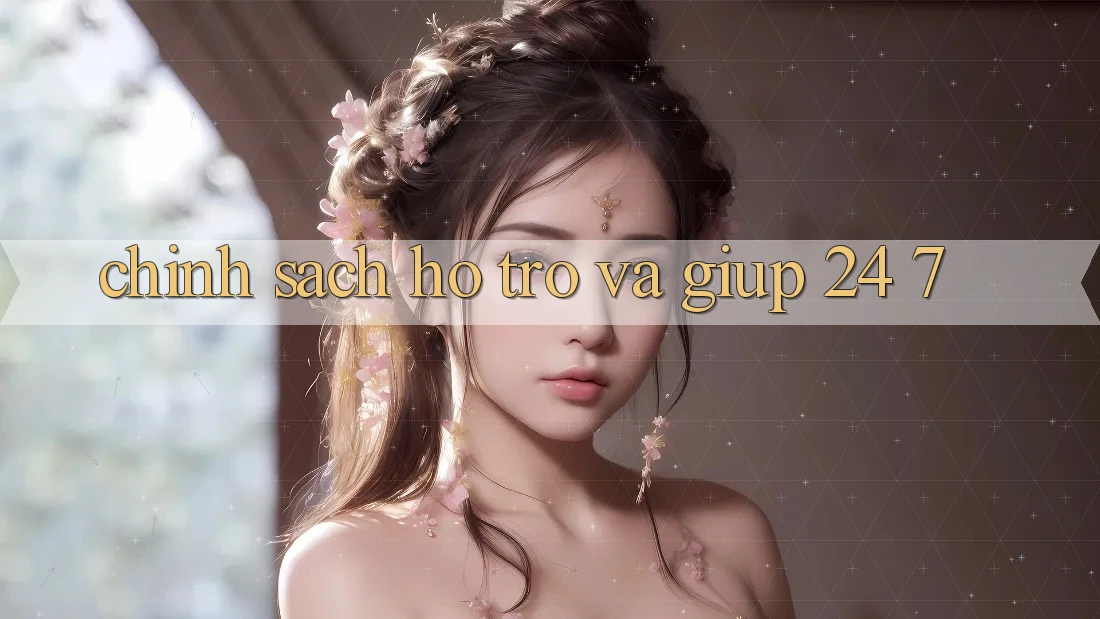 Chính Sách Hỗ trợ Và Giúp 24/7