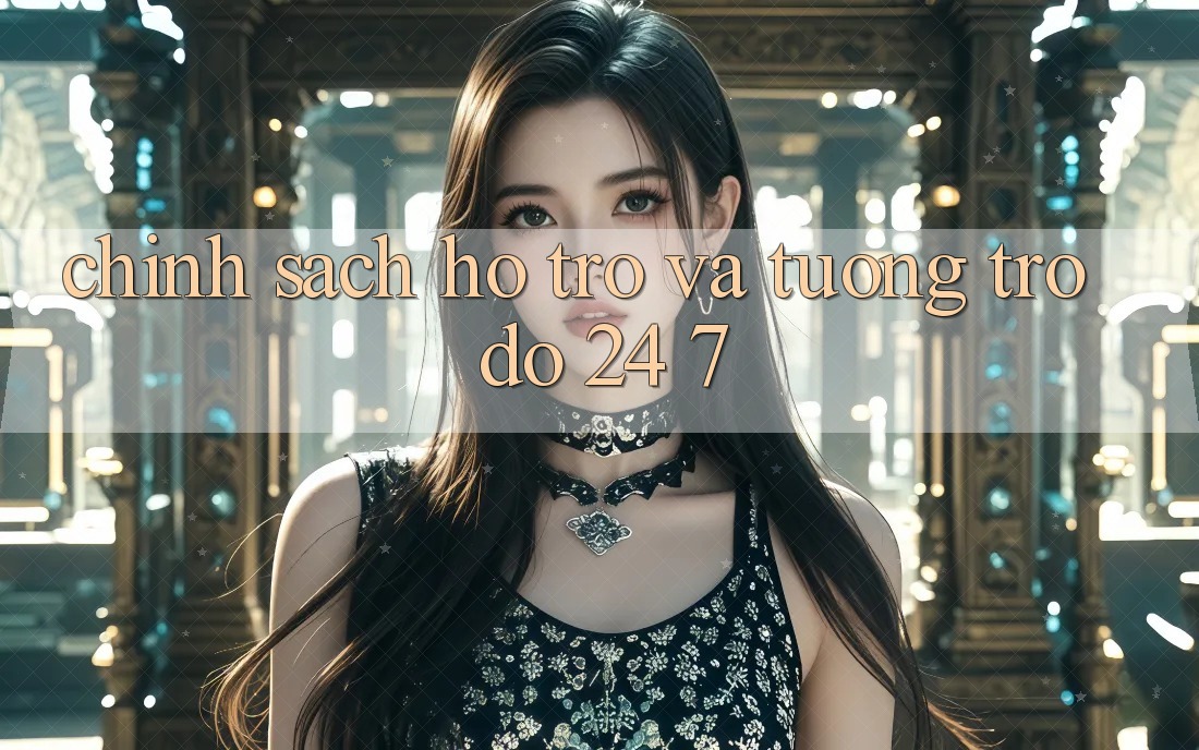 Chính Sách Hỗ trợ Và Tương trợ đỡ 24/7 Chính Sách Hỗ trợ Và Tương trợ đỡ 24/7