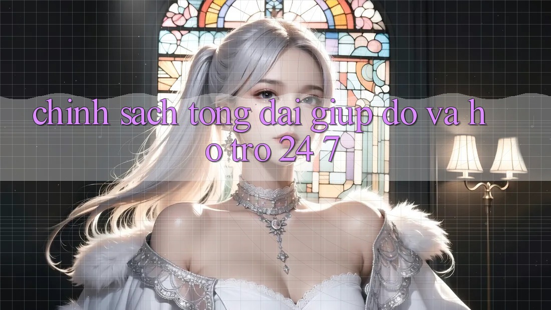 Chính Sách Tổng đài giúp đỡ Và Hỗ Trợ 24/7