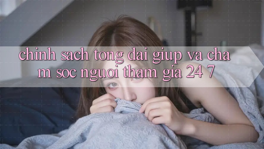 Chính Sách Tổng đài giúp Và Chăm sóc người tham gia 24/7