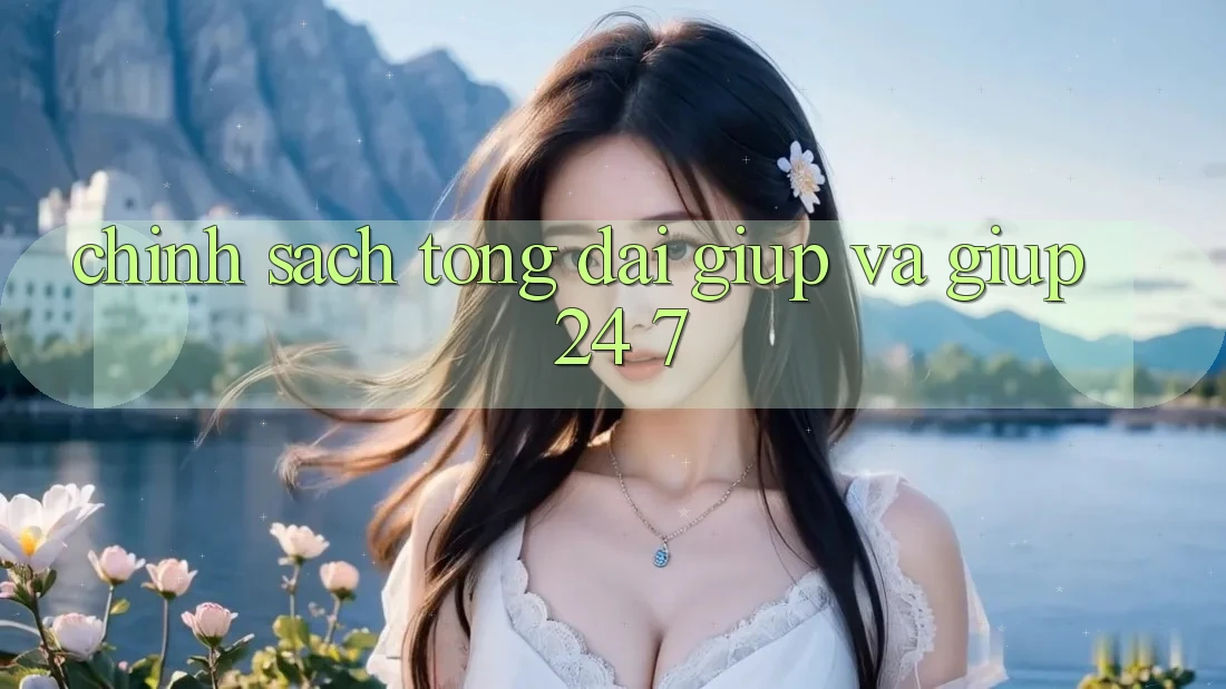 Chính Sách Tổng đài giúp Và Giúp 24/7