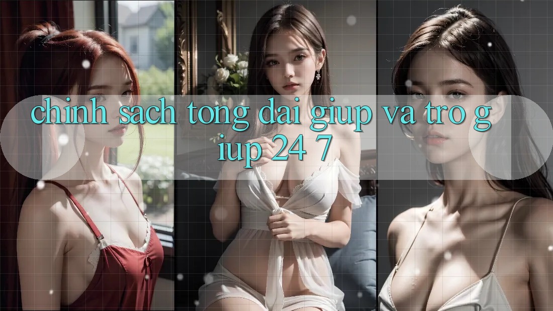 Chính Sách Tổng đài giúp Và Trợ giúp 24/7
