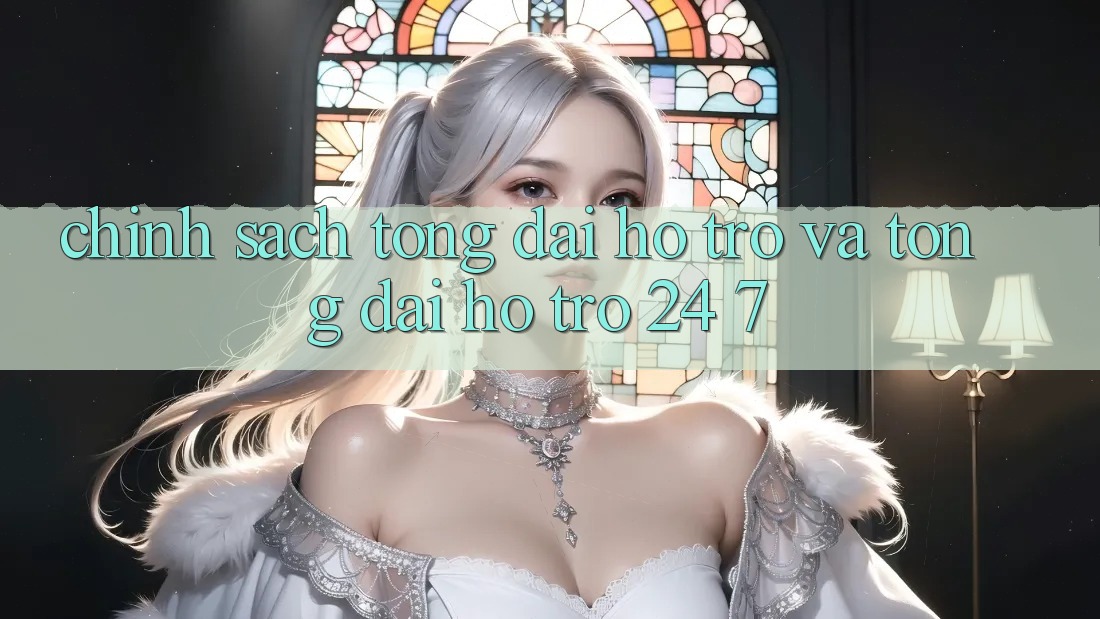 Chính Sách Tổng đài hỗ trợ Và Tổng đài hỗ trợ 24/7 Chính Sách Tổng đài hỗ trợ Và Tổng đài hỗ trợ 24/7