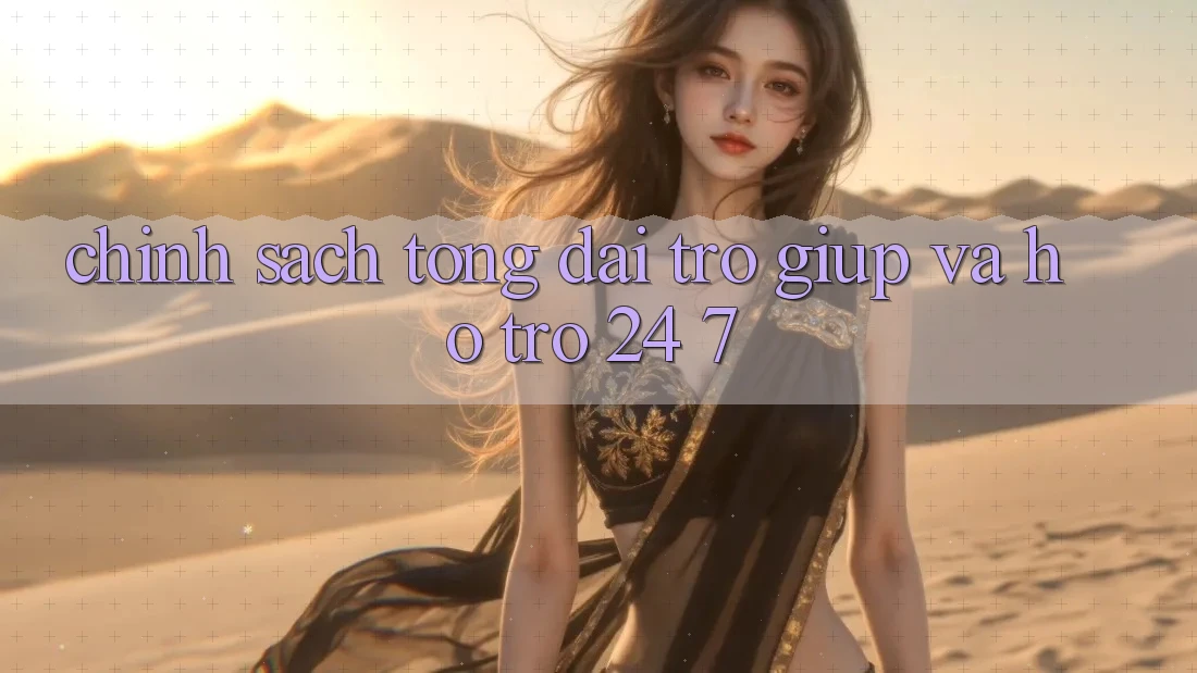Chính Sách Tổng đài trợ giúp Và Hỗ Trợ 24/7