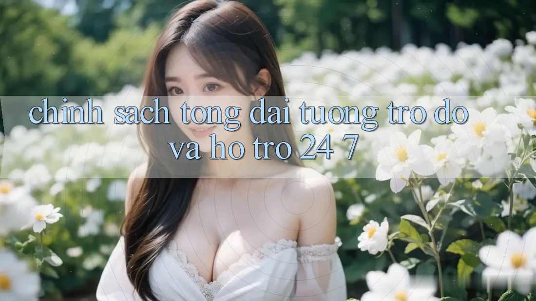 Chính Sách Tổng đài tương trợ đỡ Và Hỗ Trợ 24/7 Chính Sách Tổng đài tương trợ đỡ Và Hỗ Trợ 24/7