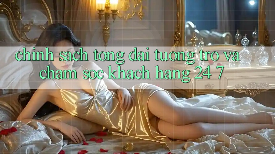 Chính Sách Tổng đài tương trợ Và Chăm sóc khách hàng 24/7 Chính Sách Tổng đài tương trợ Và Chăm sóc khách hàng 24/7