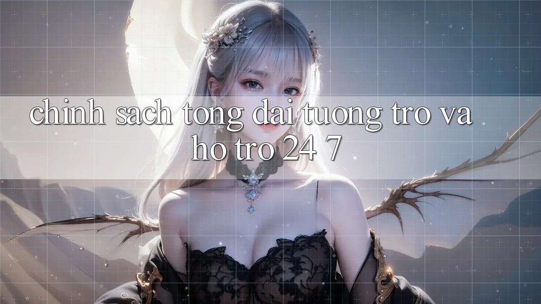 Chính Sách Tổng đài tương trợ Và Hỗ trợ 24/7