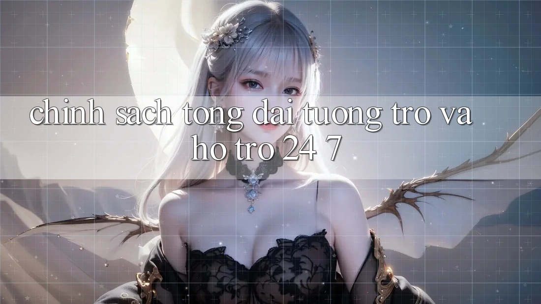 Chính sách Tổng đài tương trợ Và Hỗ Trợ 24/7 Chính sách Tổng đài tương trợ Và Hỗ Trợ 24/7