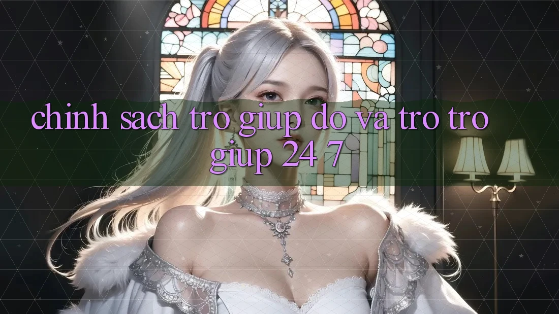 Chính Sách Trợ giúp đỡ Và Trợ trợ giúp 24/7