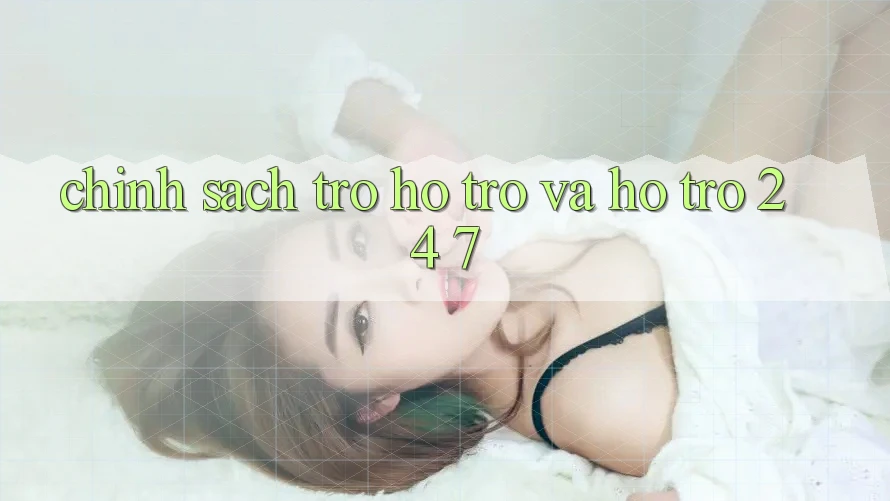 Chính Sách Trợ hỗ trợ Và Hỗ Trợ 24/7 Chính Sách Trợ hỗ trợ Và Hỗ Trợ 24/7