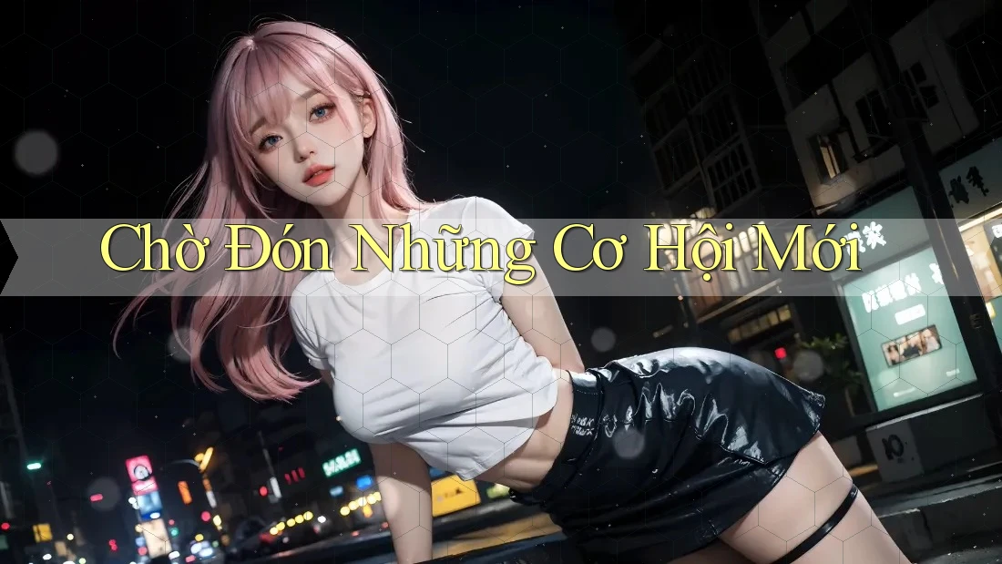 Chờ Đón Những Cơ Hội Mới