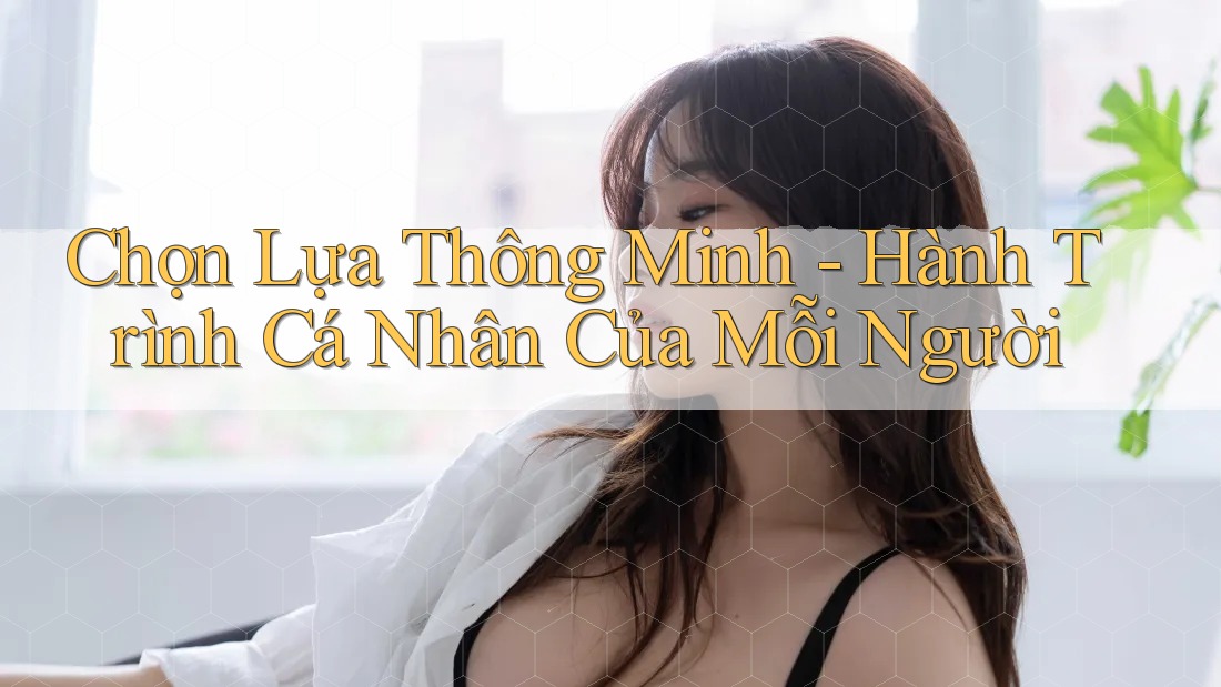 Chọn Lựa Thông Minh - Hành Trình Cá Nhân Của Mỗi Người Chọn Lựa Thông Minh - Hành Trình Cá Nhân Của Mỗi Người