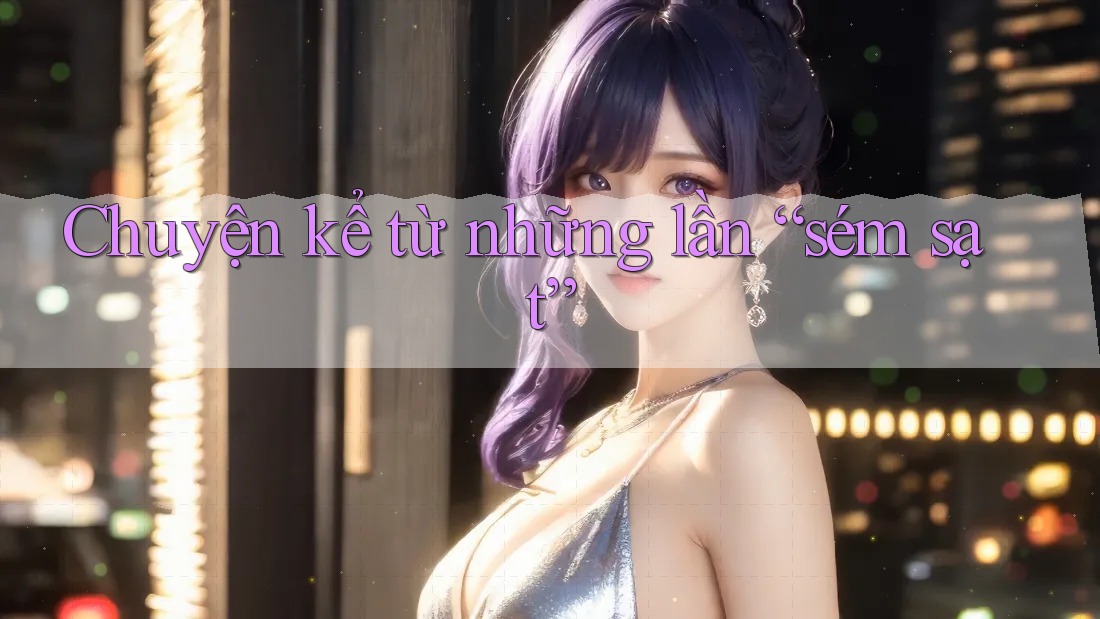 Chuyện kể từ những lần “sém sạt”