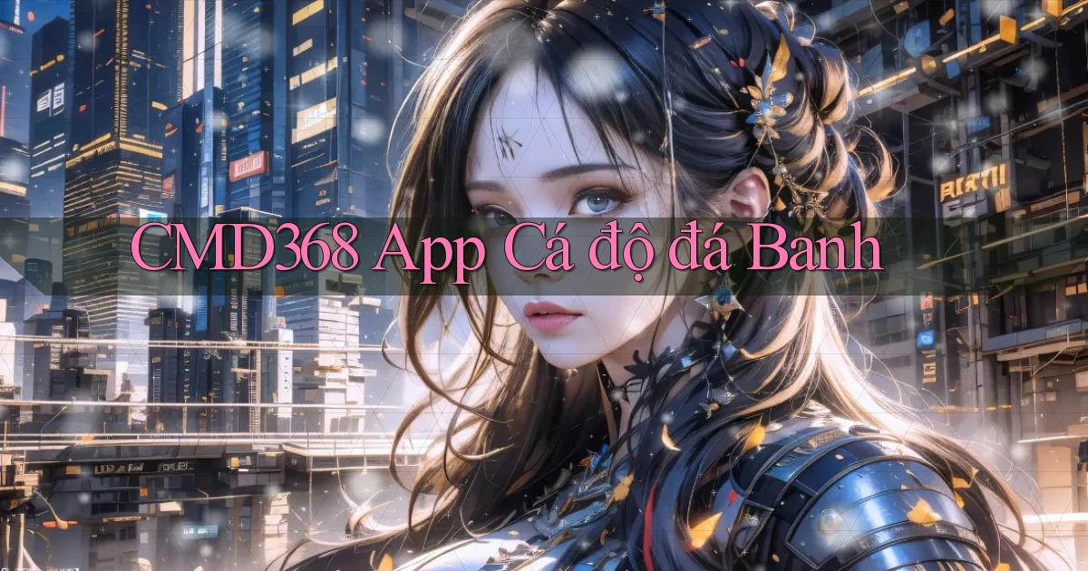 cmd368 app cá độ đá banh
