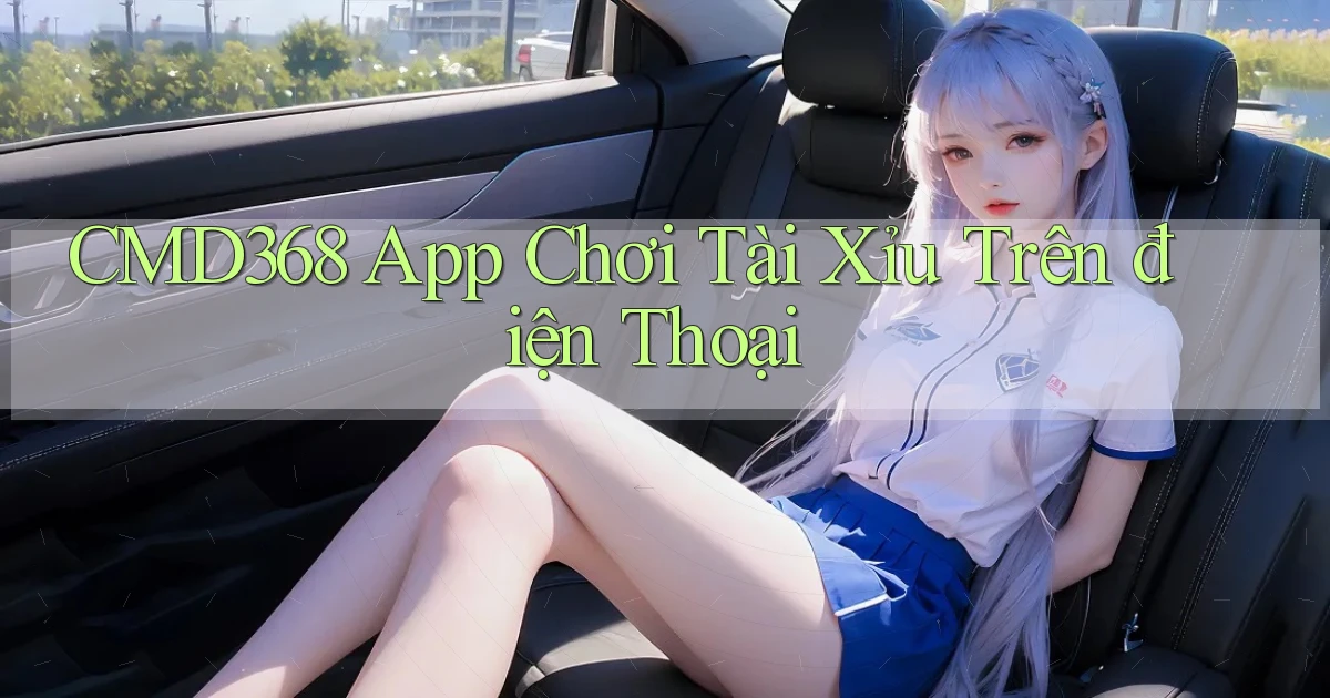 cmd368 app chơi tài xỉu trên điện thoại