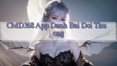 cmd368 app đánh bài đổi thưởng