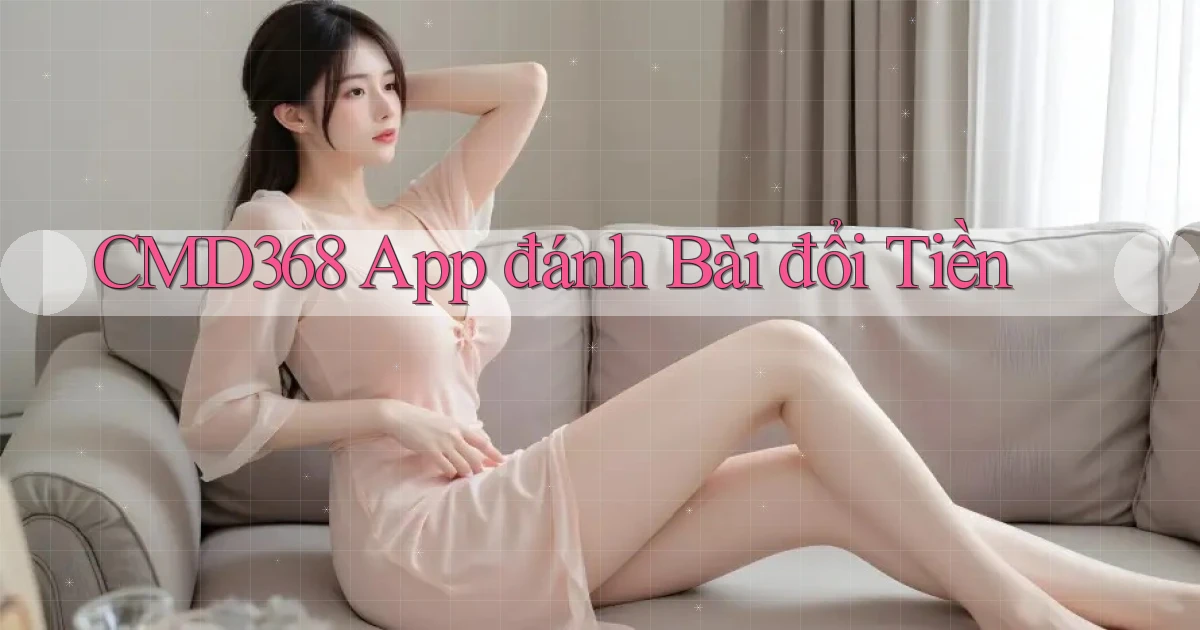 cmd368 app đánh bài đổi tiền