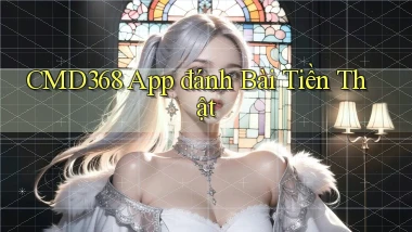 cmd368 app đánh bài tiền thật
