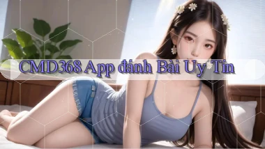 cmd368 app đánh bài uy tín