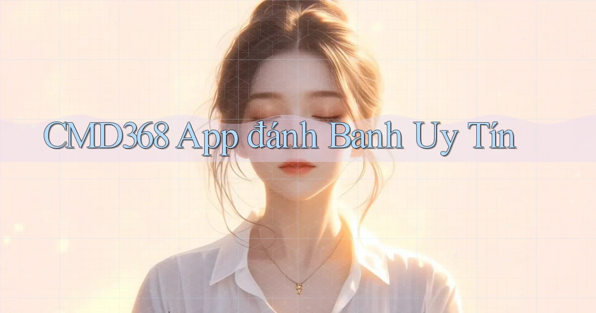 cmd368 app đánh banh uy tín