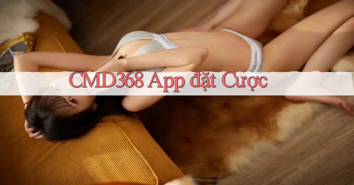 cmd368 app đặt cược
