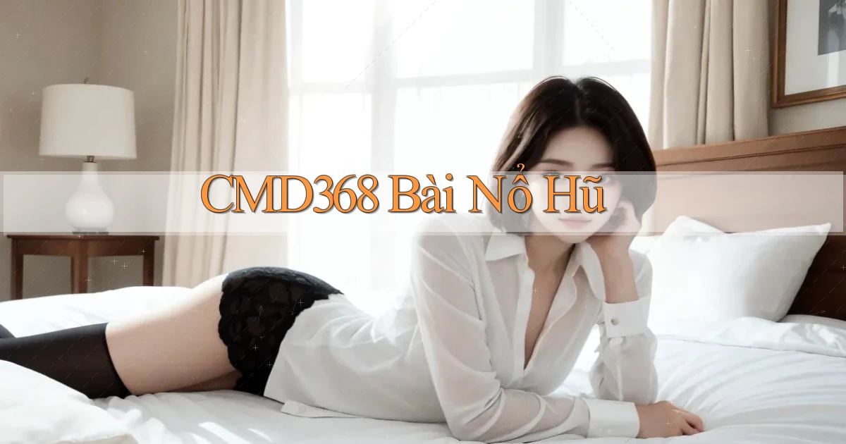 cmd368 bài nổ hũ