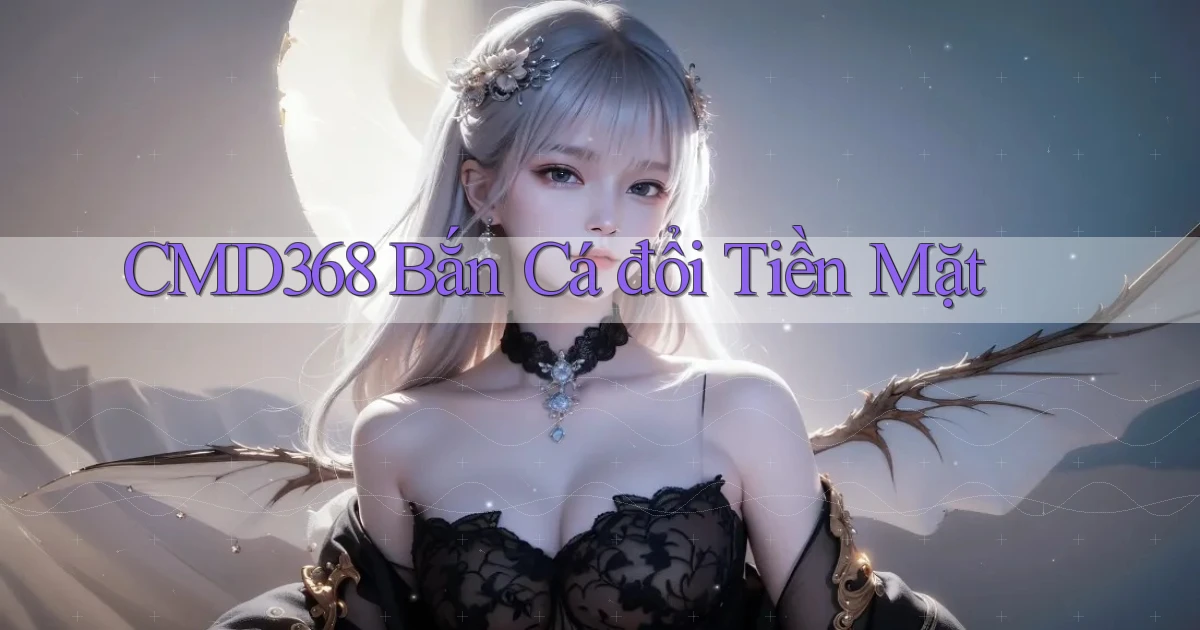 cmd368  bắn cá đổi tiền mặt